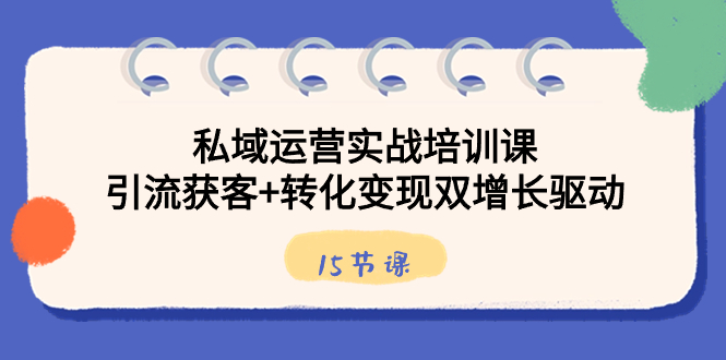 私域运营实战培训课，引流获客+转化变现双增长驱动（15节课） - 中赚网创-中赚网创