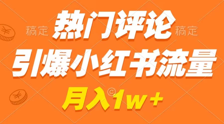 热门评论引爆小红书流量，作品制作简单，广告接到手软，月入过万不是梦 - 中赚网创-中赚网创