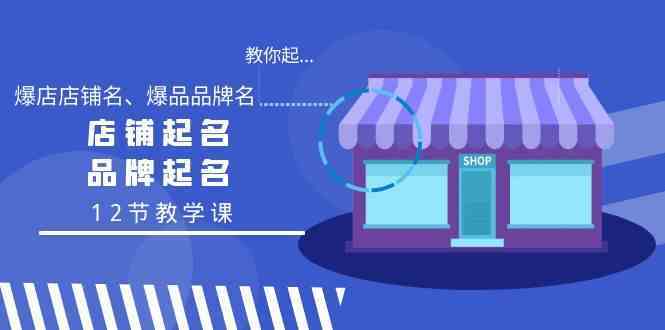 教你起“爆店店铺名、爆品品牌名”，店铺起名，品牌起名（12节教学课） - 中赚网创-中赚网创