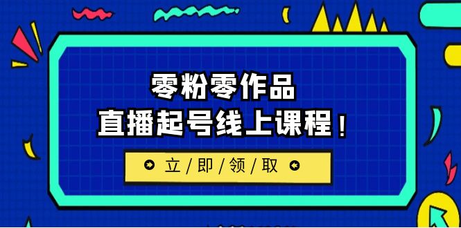 [新自媒体]2023/7月最新线上课：更新两节，零粉零作品，直播起号线上课程 - 中赚网创-中赚网创