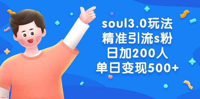 soul3.0玩法精准引流s粉，日加200人单日变现500+ - 中赚网创-中赚网创