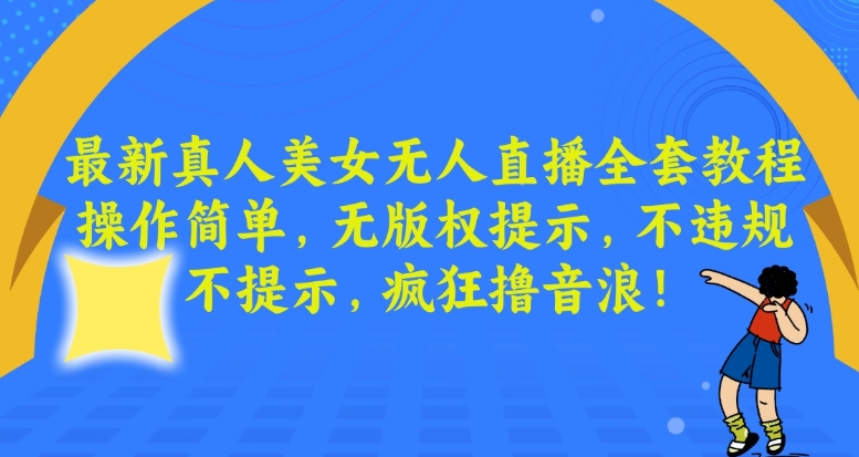 最新真人美女无人直播全套教程，操作简单，无版权提示，不违规，不提示，疯狂撸音浪 - 中赚网创-中赚网创