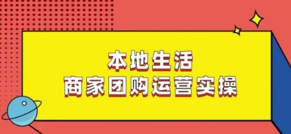 本地生活商家团购运营实操，看完课程即可实操团购运营 - 中赚网创-中赚网创