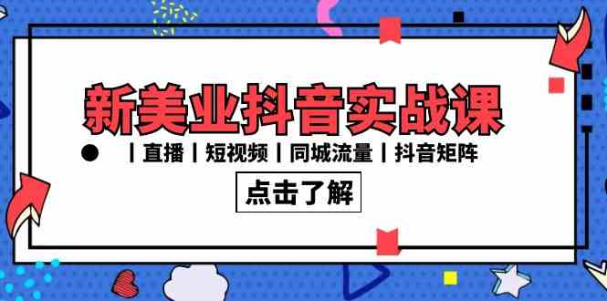 新美业抖音实战课丨直播丨短视频丨同城流量丨抖音矩阵（30节课） - 中赚网创-中赚网创