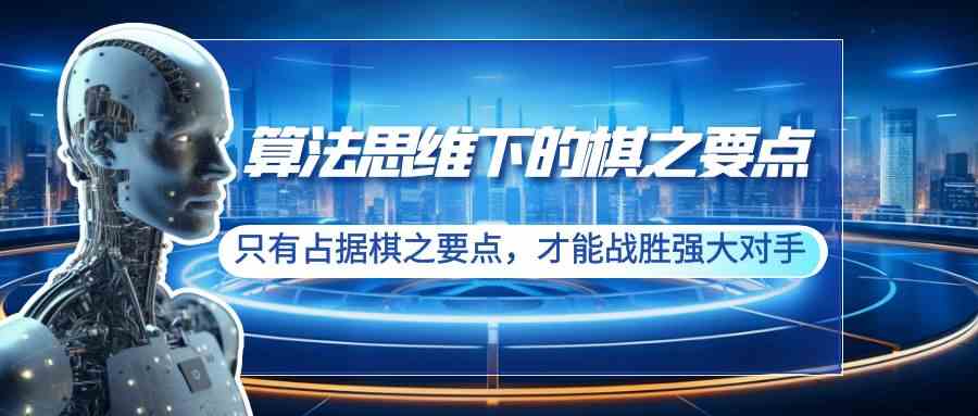 算法思维下的棋之要点：只有占据棋之要点，才能战胜强大对手（20节） - 中赚网创-中赚网创