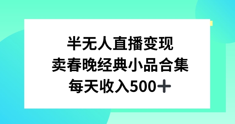 半无人直播变现，卖经典春晚小品合集，每天日入500+ - 中赚网创-中赚网创