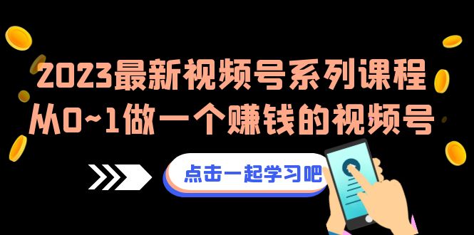 2023最新视频号系列课程，从0~1做一个赚钱的视频号（8节视频课） - 中赚网创-中赚网创