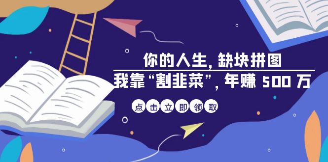 某高赞电子书《你的 人生，缺块 拼图——我靠“割韭菜”，年赚 500 万》 - 中赚网创-中赚网创