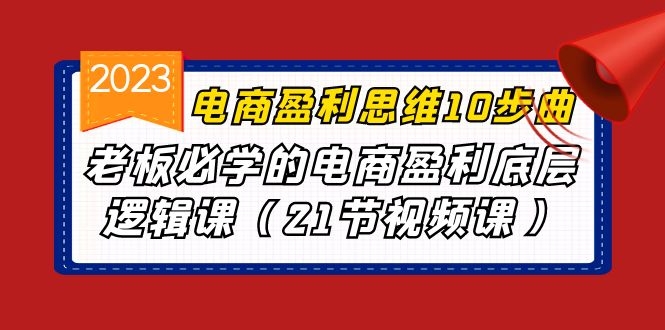 电商盈利-思维10步曲，老板必学的电商盈利底层逻辑课（21节视频课） - 中赚网创-中赚网创