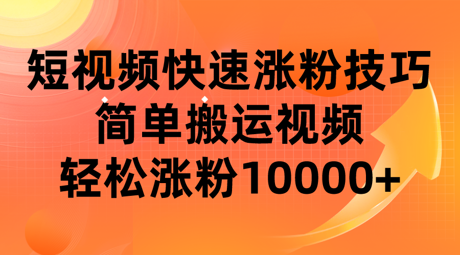 短视频平台快速涨粉技巧，简单搬运视频，轻松涨粉10000+ - 中赚网创-中赚网创