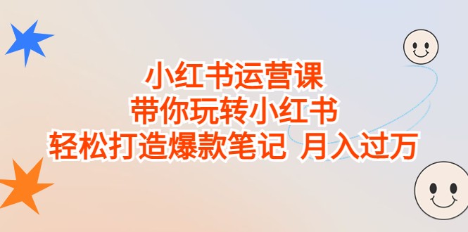 小红书运营课，带你玩转小红书，轻松打造爆款笔记 月入过万 - 中赚网创-中赚网创