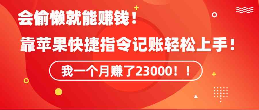 《会偷懒就能赚钱！靠苹果快捷指令自动记账轻松上手，一个月变现23000！》 - 中赚网创-中赚网创