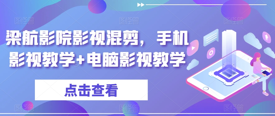 梁航影院影视混剪，手机影视教学+电脑影视教学 - 中赚网创-中赚网创