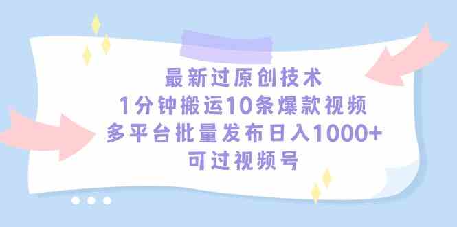 最新过原创技术，1分钟搬运10条爆款视频，多平台批量发布日入1000+，可… - 中赚网创-中赚网创