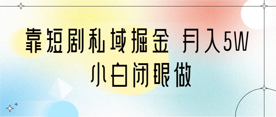 靠短剧私域掘金 月入5W 小白闭眼做（教程+2T资料） - 中赚网创-中赚网创