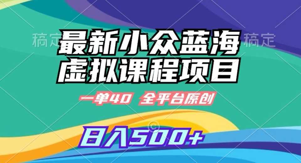 最新小众蓝海虚拟课程，一单40元，全平台纯原创，轻松日入500+【揭秘】 - 中赚网创-中赚网创