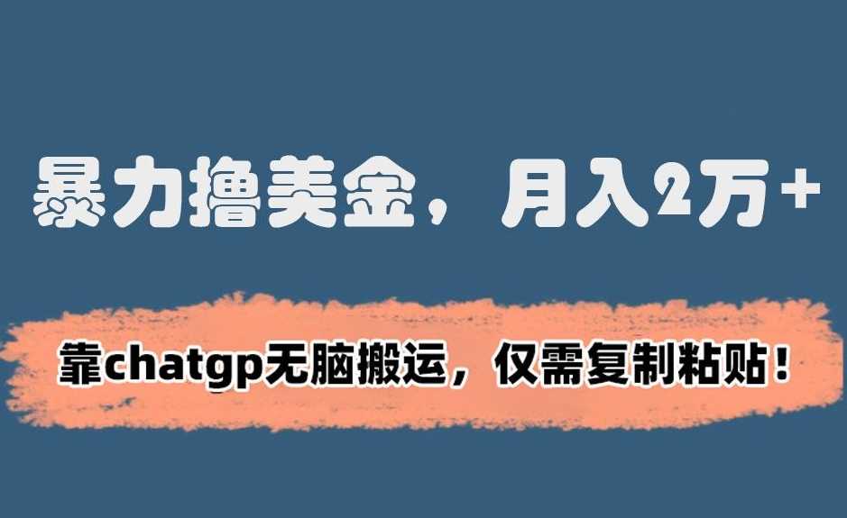 暴力撸美金，月入2万+！靠chatgp无脑搬运，仅需复制粘贴【揭秘】 - 中赚网创-中赚网创