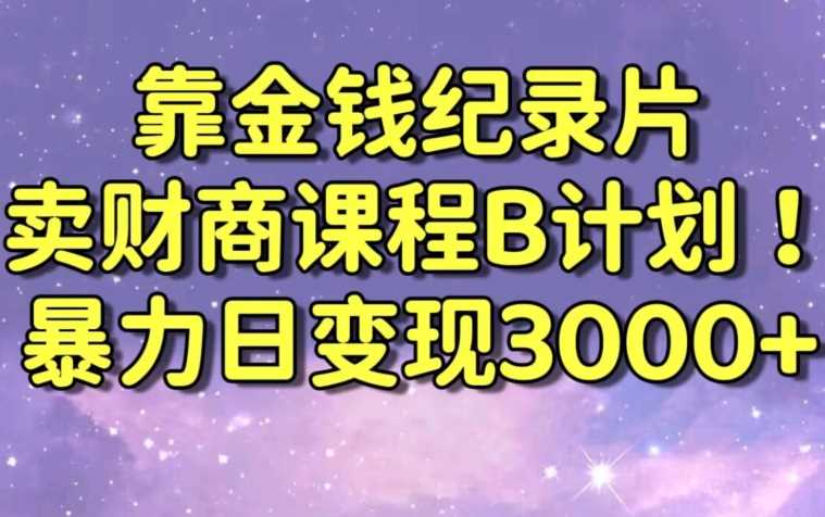 财经纪录片联合财商课程的变现策略，暴力日变现3000+，喂饭级别教学【揭秘】 - 中赚网创-中赚网创