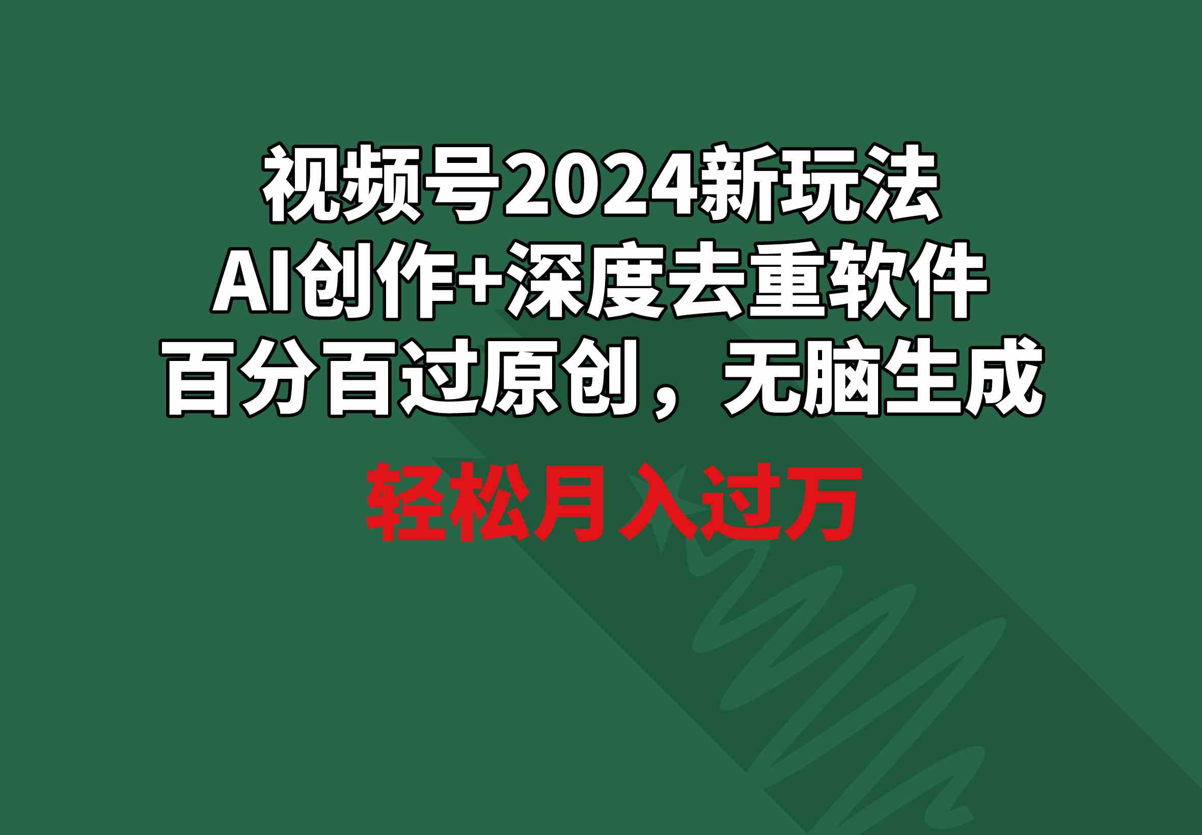 视频号2024新玩法，AI创作+深度去重软件 百分百过原创，无脑生成，月入过万 - 中赚网创-中赚网创