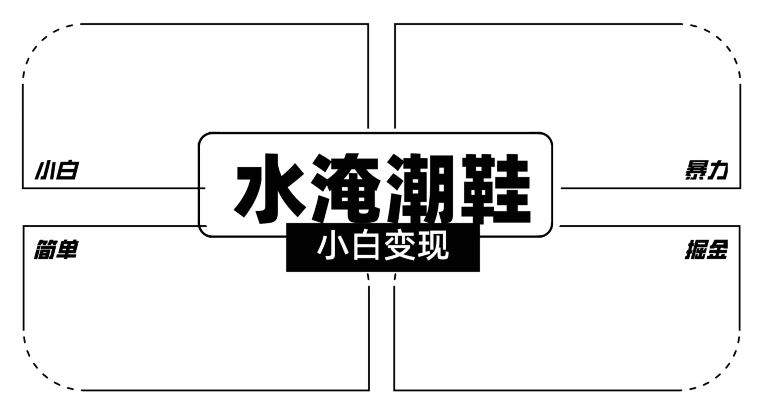 2024全新冷门水淹潮鞋无人直播玩法，小白也能轻松上手，打爆私域流量，轻松实现变现【揭秘】 - 中赚网创-中赚网创