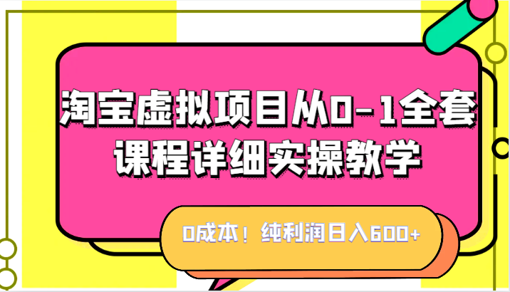 0成本！纯利润日入600+，淘宝虚拟项目从0-1全套课程详细实操教学，小白也能操作 - 中赚网创-中赚网创