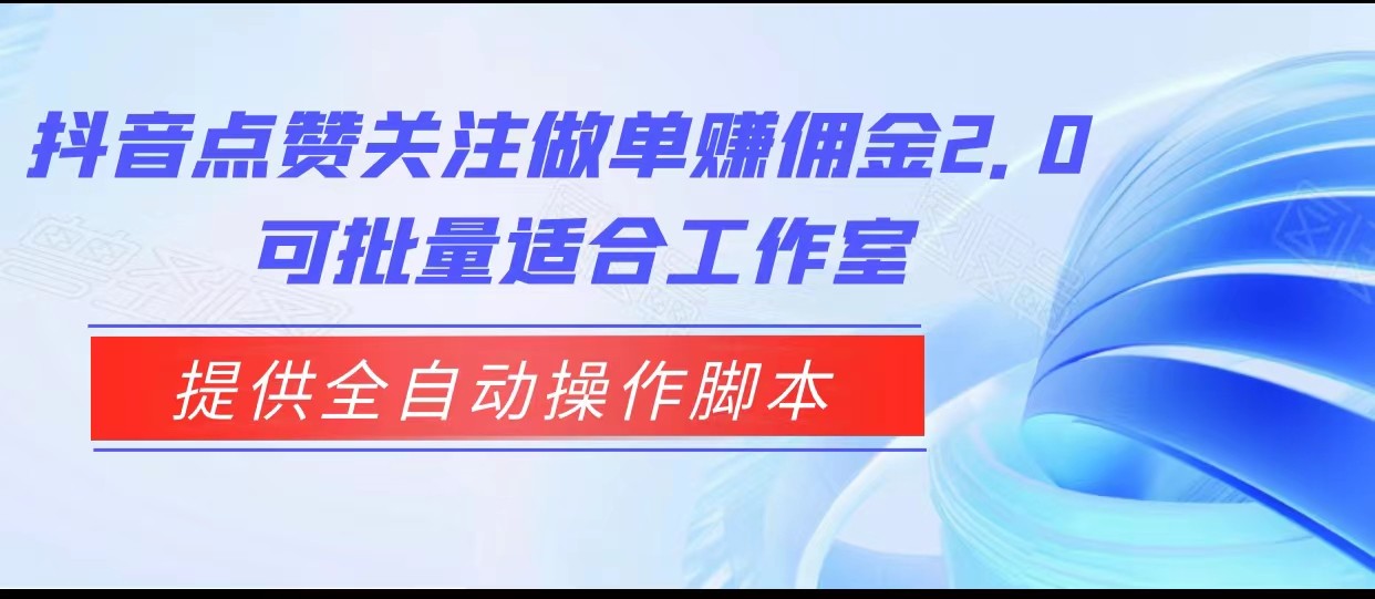 抖音点赞关注做单赚佣金2.0，提供全自动操作脚本、适合工作室可批量 - 中赚网创-中赚网创