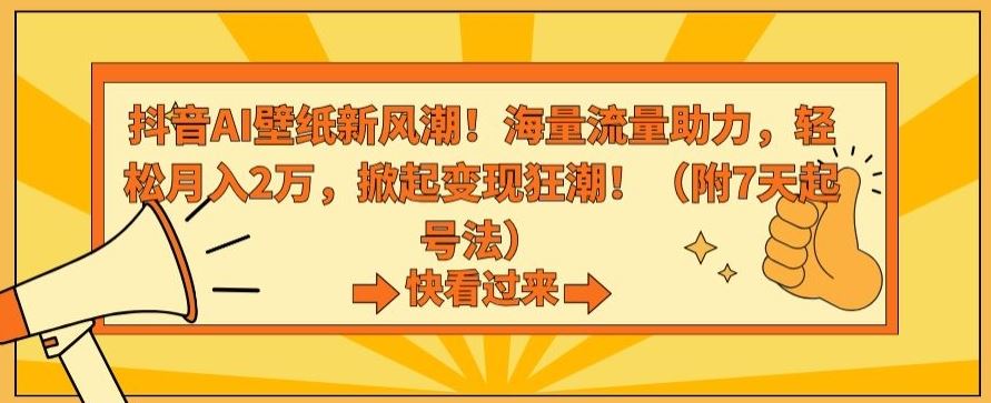 抖音AI壁纸新风潮！海量流量助力，轻松月入2万，掀起变现狂潮【揭秘】 - 中赚网创-中赚网创