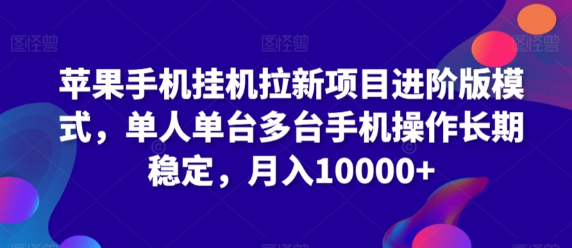 苹果手机挂机拉新项目进阶版模式，单人单台多台手机操作长期稳定，月入10000+ - 中赚网创-中赚网创