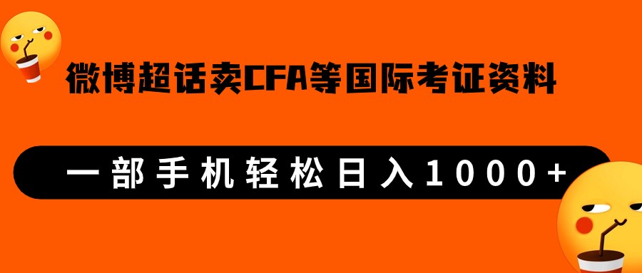 微博超话卖cfa、frm等国际考证虚拟资料，一单300+，一部手机轻松日入1000+ - 中赚网创-中赚网创