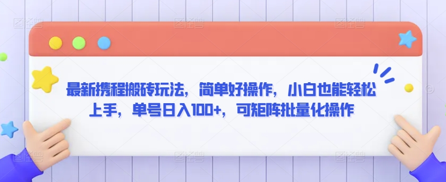 最新携程搬砖玩法，简单好操作，小白也能轻松上手，单号日入100+，可矩阵批量化操作 - 中赚网创-中赚网创