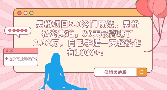 男粉项目5.0冷门玩法，男粉私密赛道，30天最高赚了2.32万，自己手搓一天轻松也有1000+ - 中赚网创-中赚网创