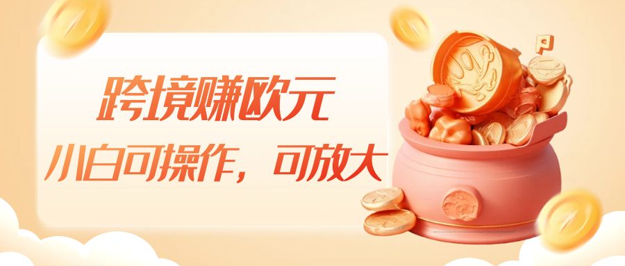 跨境赚欧元，一个窗口一天5-10+，小白可操作，可无脑放大 - 中赚网创-中赚网创