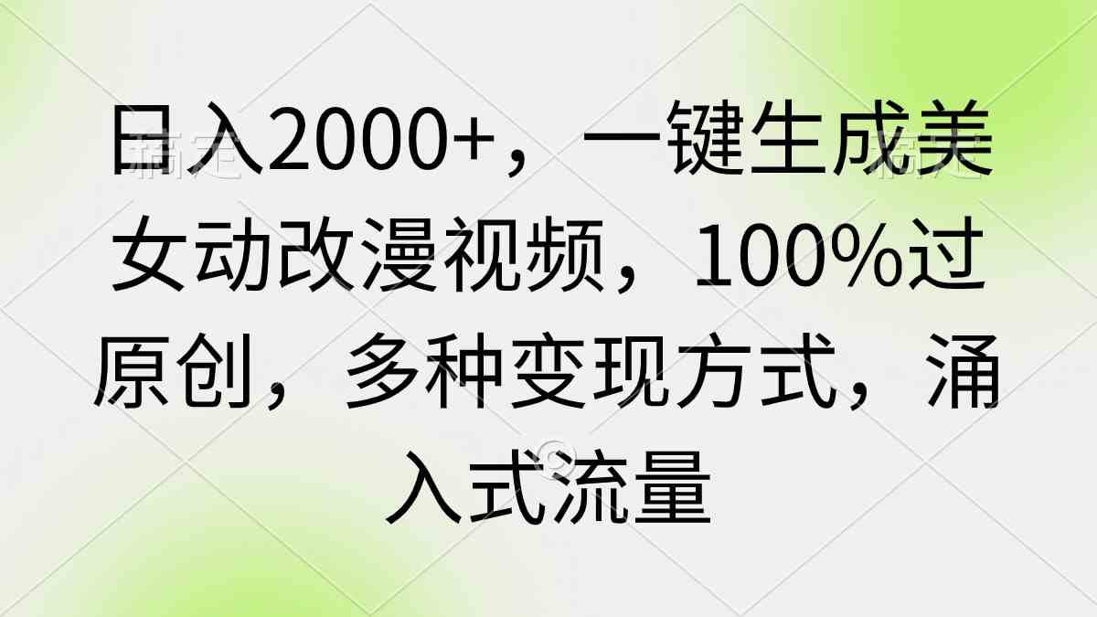 日入2000+，一键生成美女动改漫视频，100%过原创，多种变现方式 涌入式流量 - 中赚网创-中赚网创