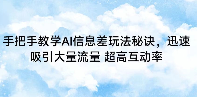 手把手教学AI信息差玩法秘诀，迅速吸引大量流量，超高互动率 - 中赚网创-中赚网创