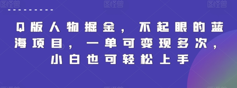 Q版人物掘金，不起眼的蓝海项目，一单可变现多次，小白也可轻松上手 - 中赚网创-中赚网创