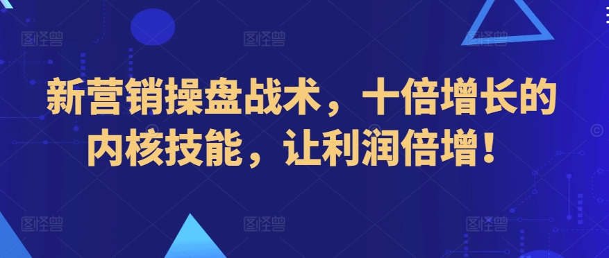 新营销操盘战术，十倍增长的内核技能，让利润倍增！ - 中赚网创-中赚网创