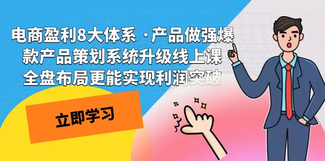 电商盈利8大体系 ·产品做强;爆款产品策划系统升级线上课，全盘布局更能实现利润突破 - 中赚网创-中赚网创