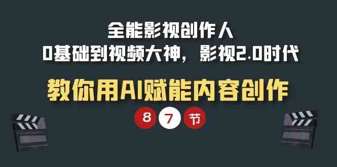 全能-影视 创作人，0基础到视频大神，影视2.0时代，教你用AI赋能内容创作 - 中赚网创-中赚网创