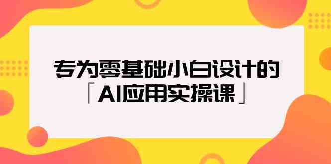 专为零基础小白设计的「AI应用实操课」 - 中赚网创-中赚网创