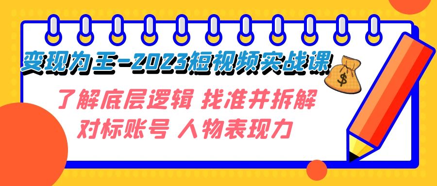 变现·为王-2023短视频实战课 了解底层逻辑 找准并拆解对标账号 人物表现力 - 中赚网创-中赚网创