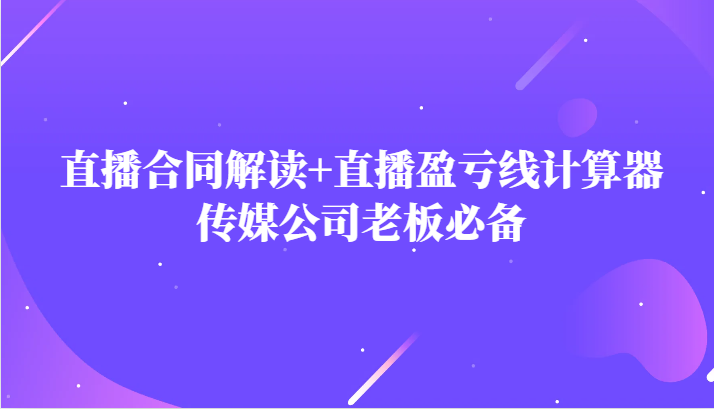 主播直播合同解读防踩坑+直播盈亏线计算器，传媒公司老板必备 - 中赚网创-中赚网创