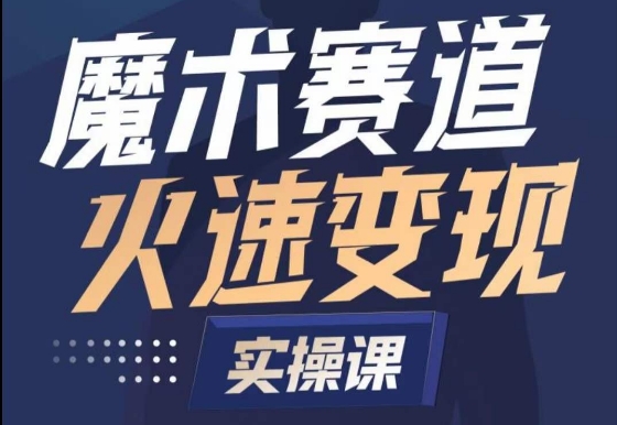 魔术起号全流程实操课，带你如何入场魔术赛道，​做一个可以快速变现的魔术师 - 中赚网创-中赚网创