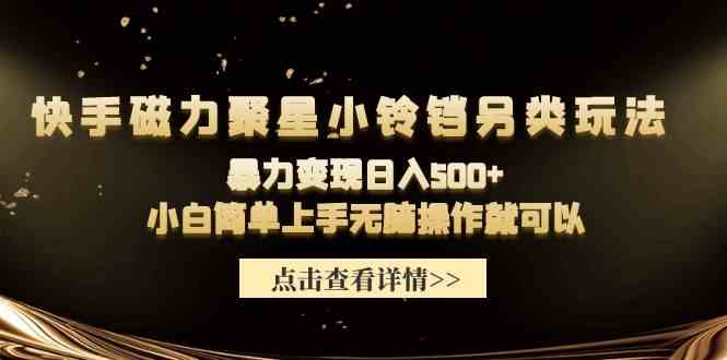 快手磁力聚星小铃铛另类玩法，暴力变现日入500+小白简单上手无脑操作就可以 - 中赚网创-中赚网创