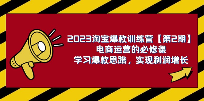 2023淘宝爆款训练营【第2期】电商运营的必修课，学习爆款思路 实现利润增长 - 中赚网创-中赚网创