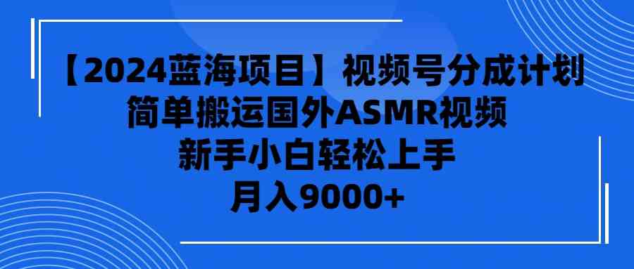 【2024蓝海项目】视频号分成计划，无脑搬运国外ASMR视频，新手小白轻松… - 中赚网创-中赚网创