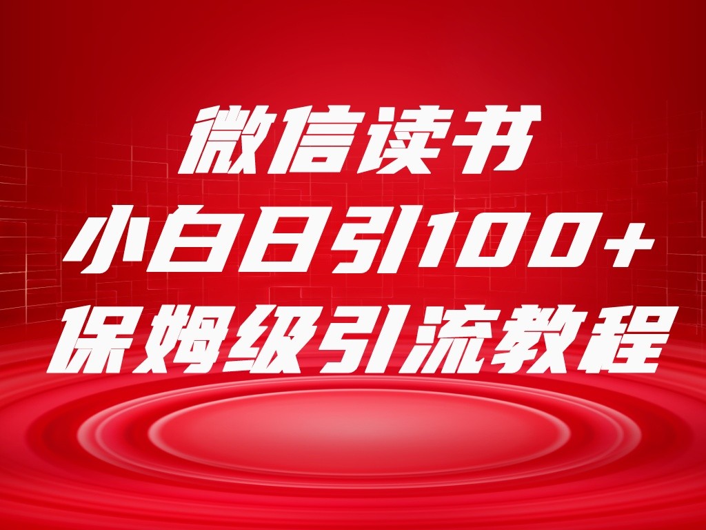 微信读书引流十大方法，小白日引100+流量，喂饭级引流全套sop流程 - 中赚网创-中赚网创