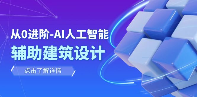 从0进阶：AI·人工智能·辅助建筑设计/室内/景观/规划（22节课） - 中赚网创-中赚网创