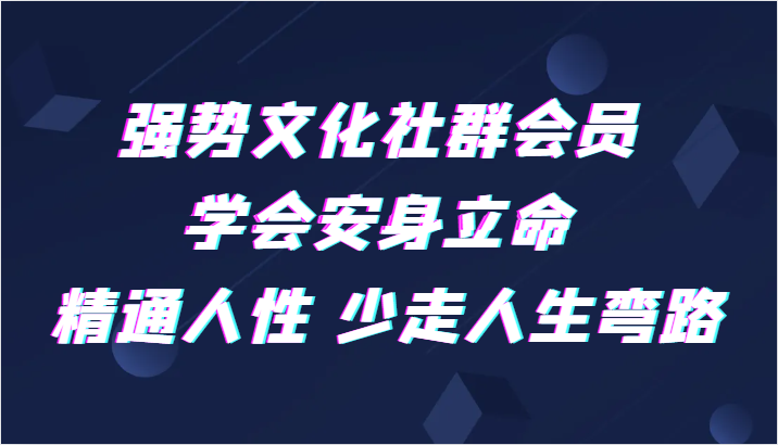 强势文化社群会员 学会安身立命 精通人性 少走人生弯路 - 中赚网创-中赚网创