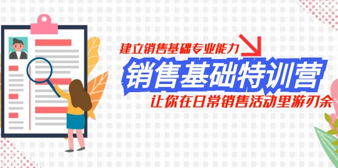 销售基础特训营，建立销售基础专业能力，让你在日常销售活动里游刃余 - 中赚网创-中赚网创