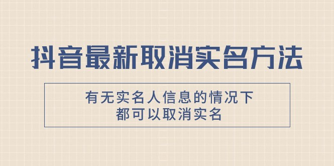 抖音最新取消实名方法，有无实名人信息的情况下都可以取消实名，自测 - 中赚网创-中赚网创